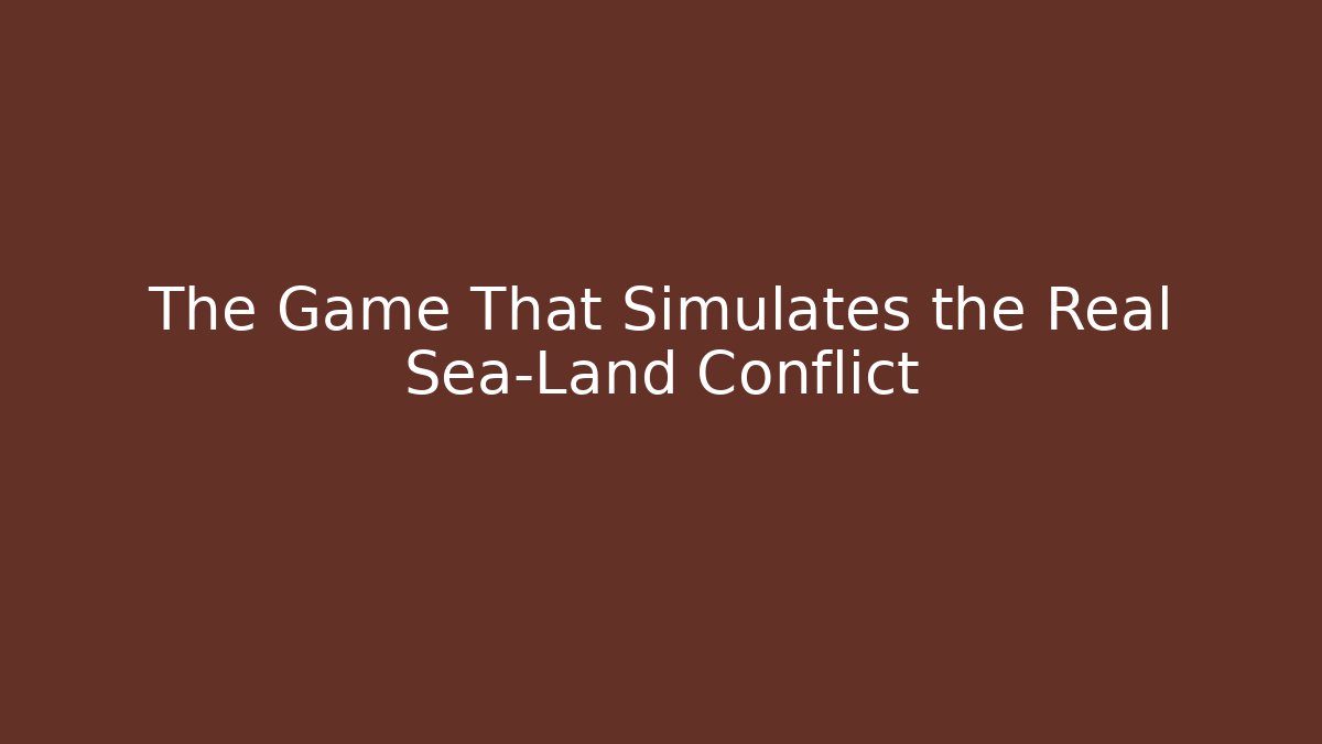 The Game That Simulates the Real Sea-Land Conflict
