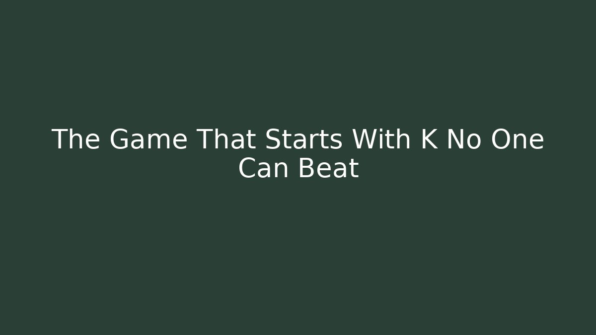The Game That Starts With K No One Can Beat