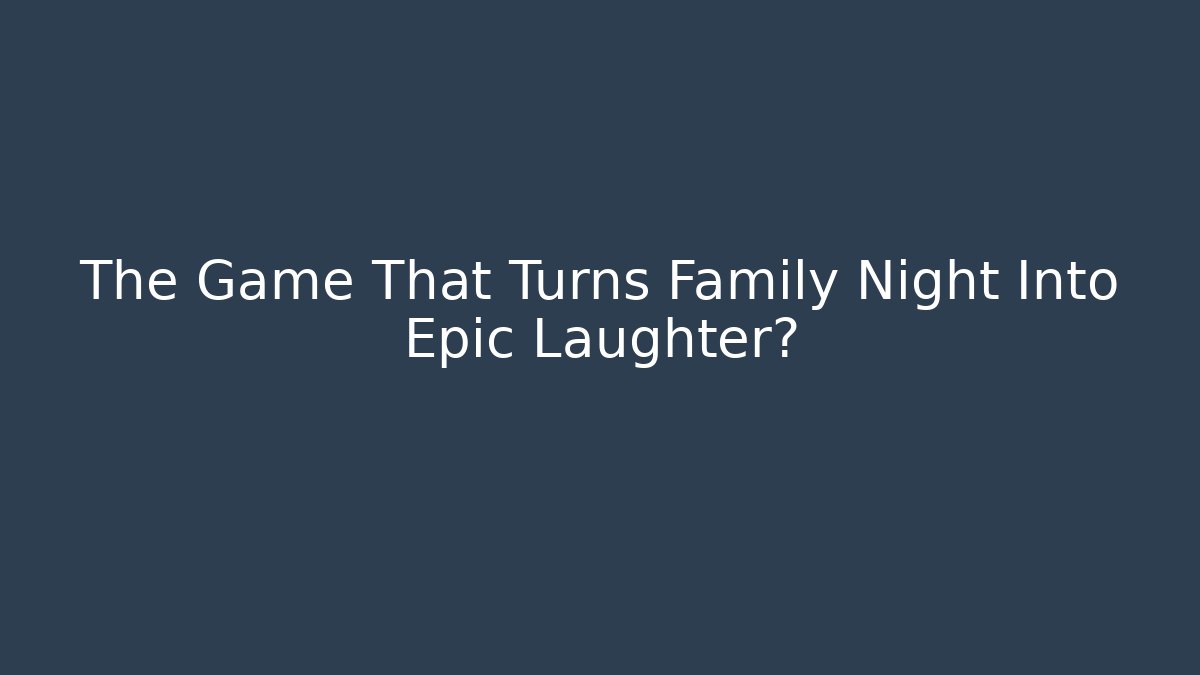 The Game That Turns Family Night Into Epic Laughter?