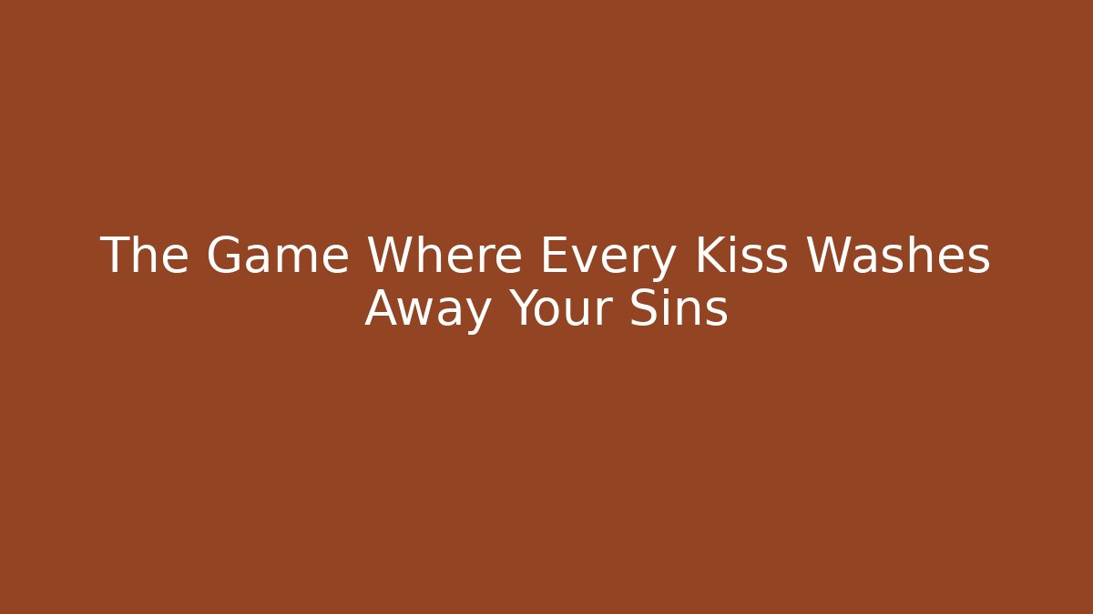 The Game Where Every Kiss Washes Away Your Sins
