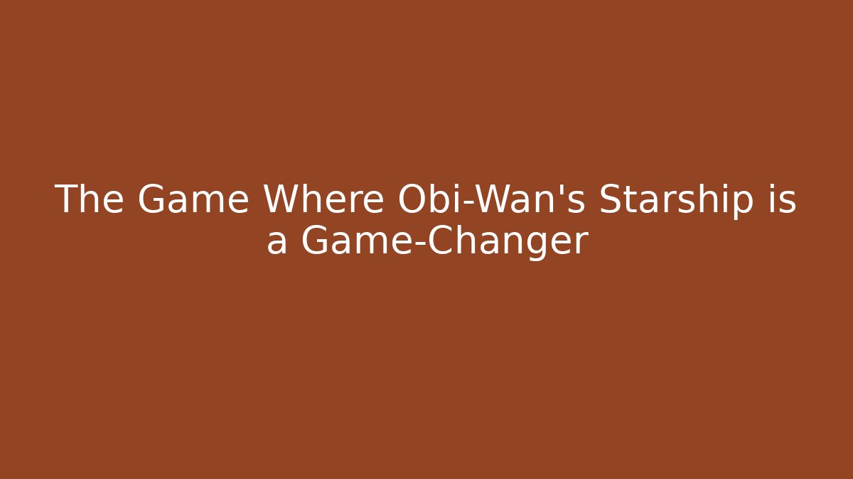 The Game Where Obi-Wan's Starship is a Game-Changer