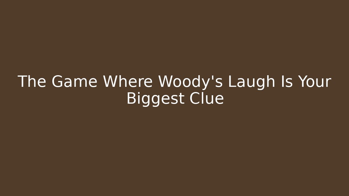 The Game Where Woody's Laugh Is Your Biggest Clue