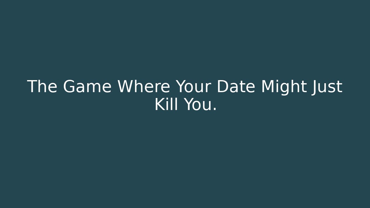 The Game Where Your Date Might Just Kill You.
