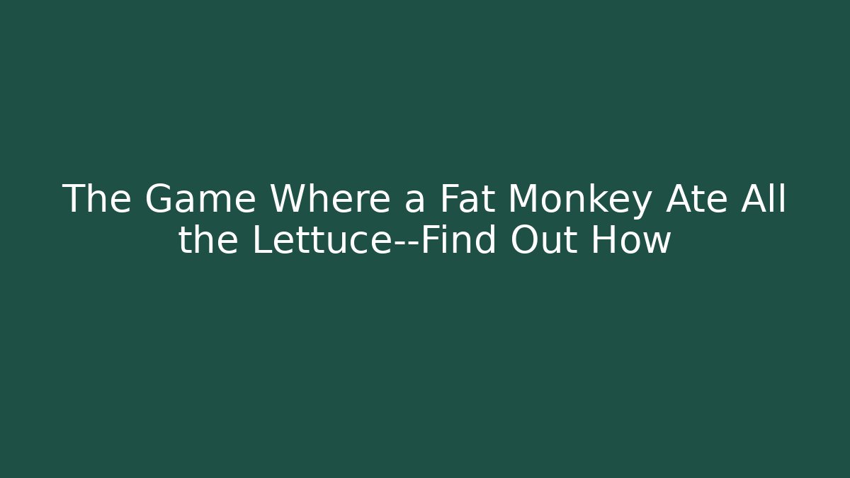 The Game Where a Fat Monkey Ate All the Lettuce—Find Out How
