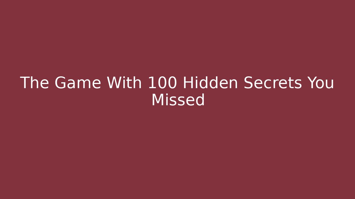 The Game With 100 Hidden Secrets You Missed