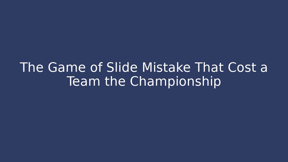 The Game of Slide Mistake That Cost a Team the Championship