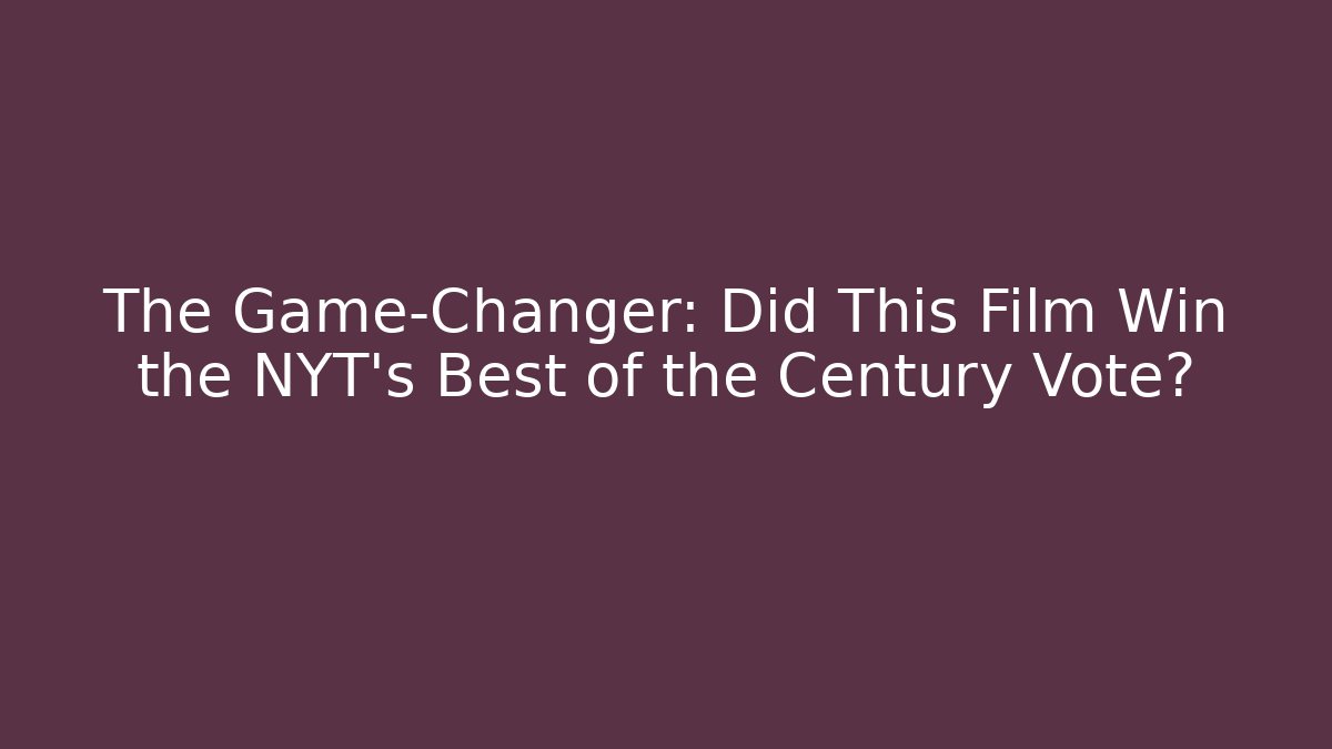 The Game-Changer: Did This Film Win the NYT's Best of the Century Vote?