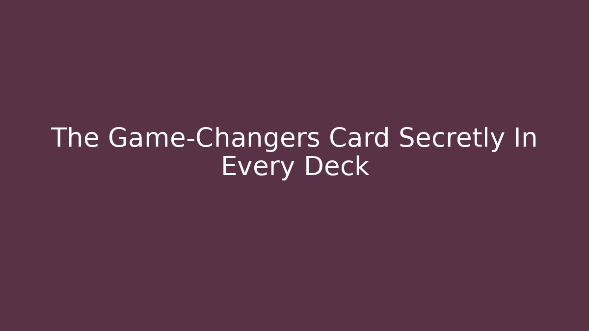 The Game-Changers Card Secretly In Every Deck