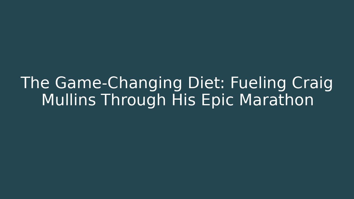 The Game-Changing Diet: Fueling Craig Mullins Through His Epic Marathon