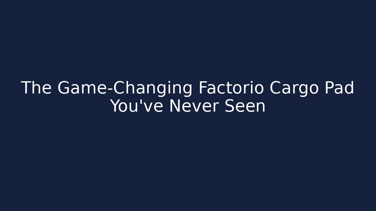 The Game-Changing Factorio Cargo Pad You’ve Never Seen