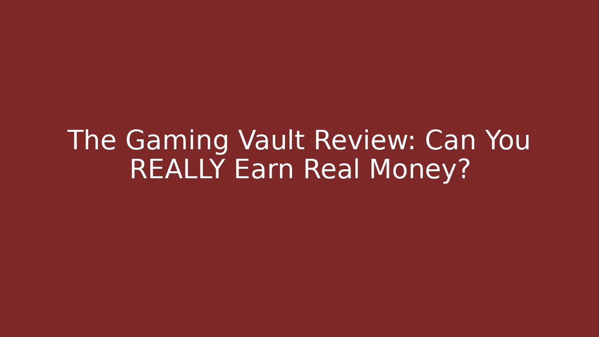 The Gaming Vault Review: Can You REALLY Earn Real Money?