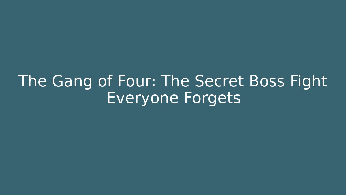 The Gang of Four: The Secret Boss Fight Everyone Forgets