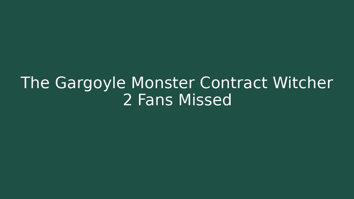 The Gargoyle Monster Contract Witcher 2 Fans Missed