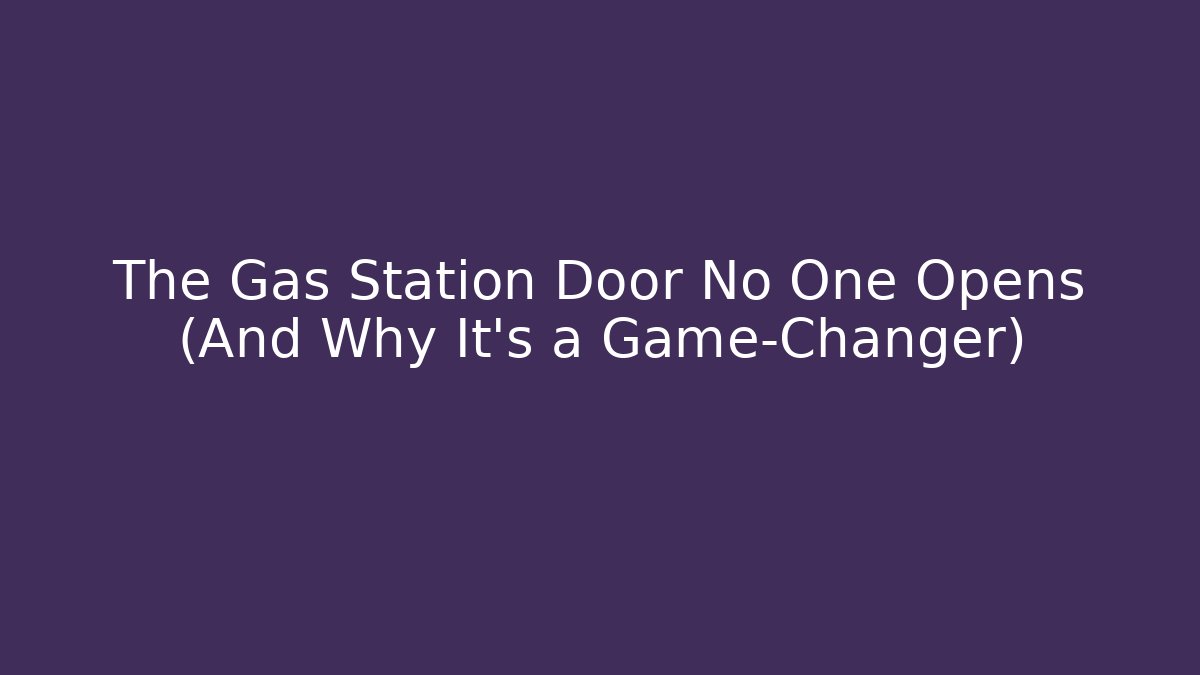 The Gas Station Door No One Opens (And Why It's a Game-Changer)