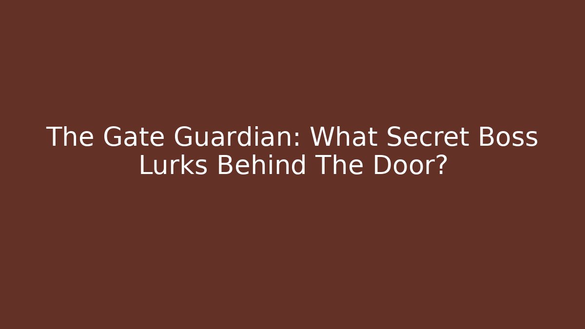 The Gate Guardian: What Secret Boss Lurks Behind The Door?
