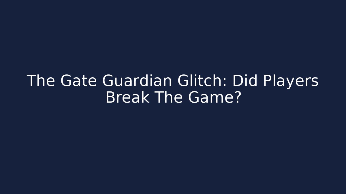 The Gate Guardian Glitch: Did Players Break The Game?