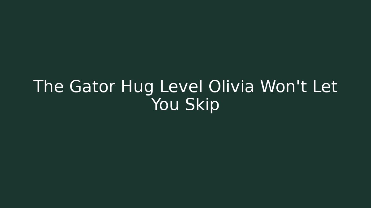 The Gator Hug Level Olivia Won't Let You Skip - Felix Cat Insurance