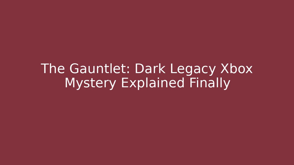 The Gauntlet: Dark Legacy Xbox Mystery Explained Finally