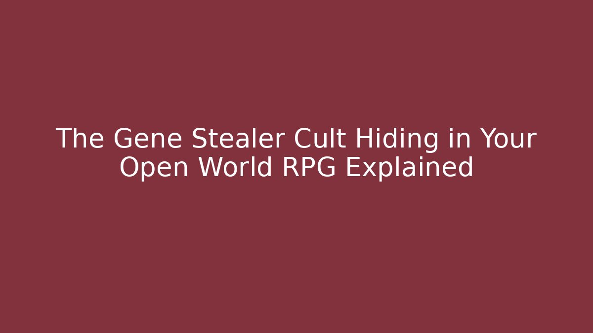 The Gene Stealer Cult Hiding in Your Open World RPG Explained