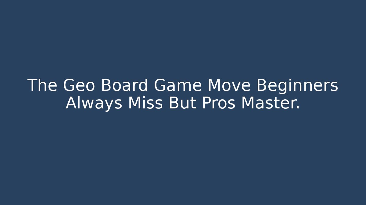 The Geo Board Game Move Beginners Always Miss But Pros Master.