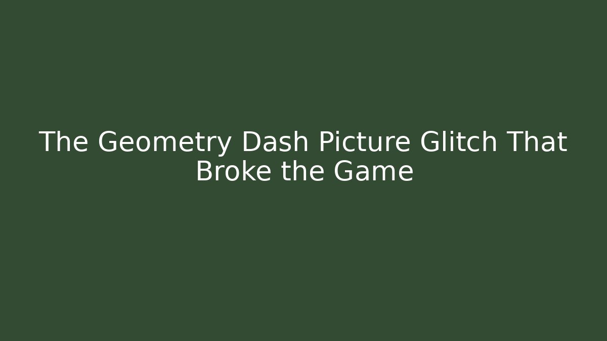 The Geometry Dash Picture Glitch That Broke the Game