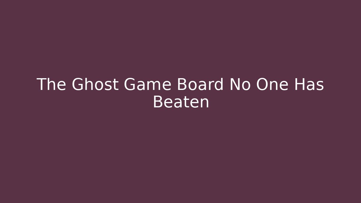 The Ghost Game Board No One Has Beaten