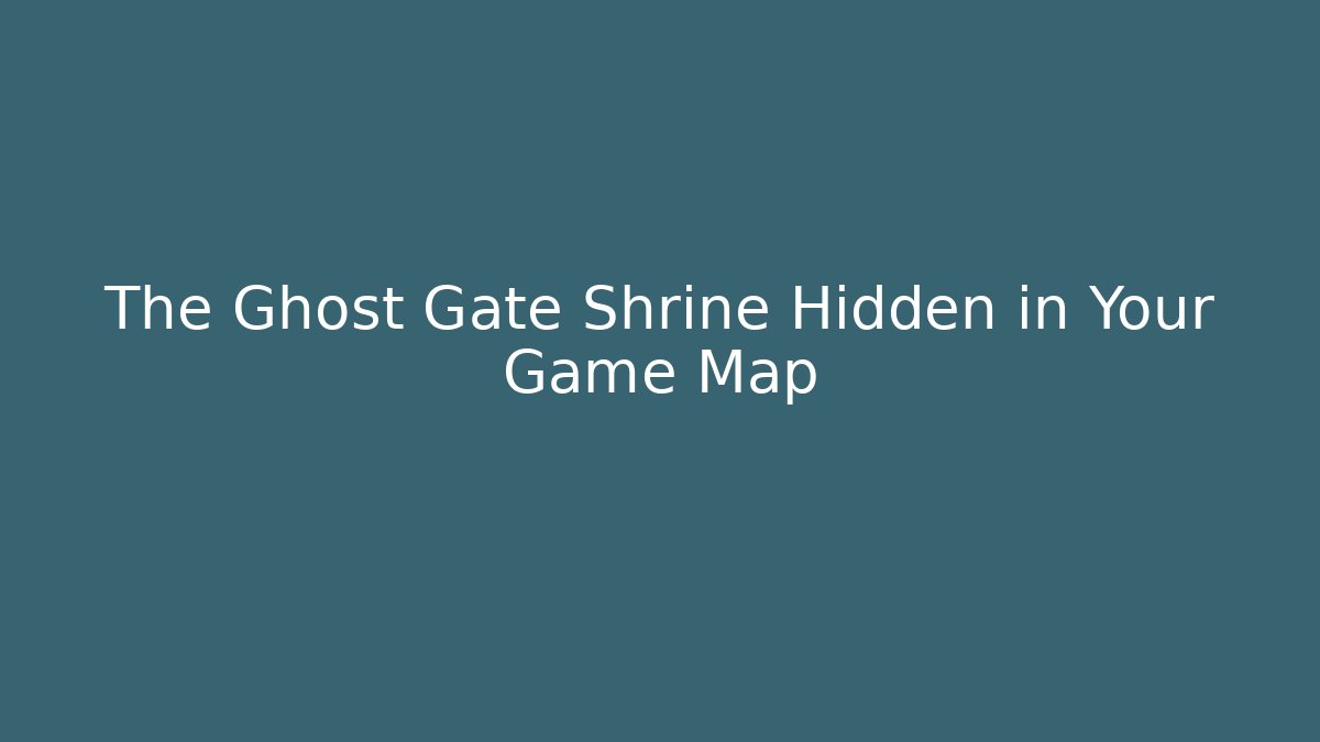 The Ghost Gate Shrine Hidden in Your Game Map
