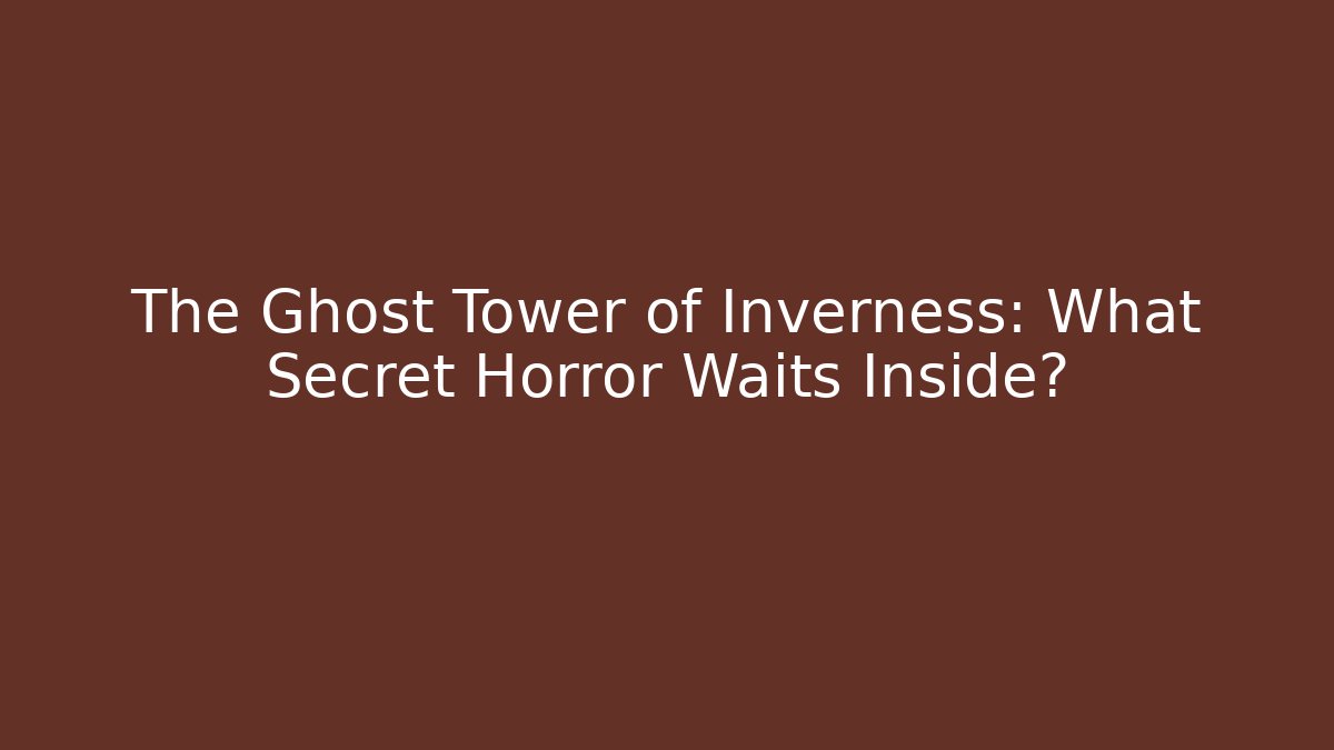The Ghost Tower of Inverness: What Secret Horror Waits Inside?