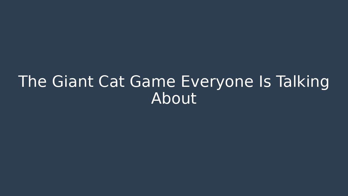 The Giant Cat Game Everyone Is Talking About - Felix Cat Insurance