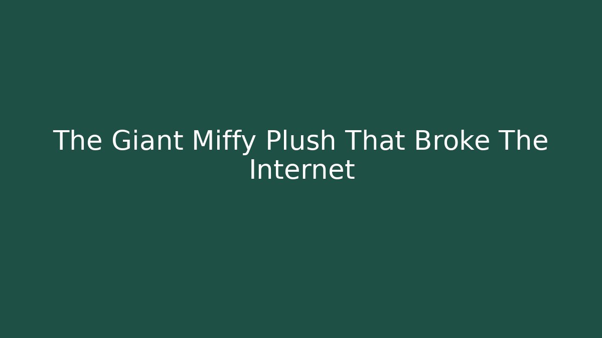 The Giant Miffy Plush That Broke The Internet