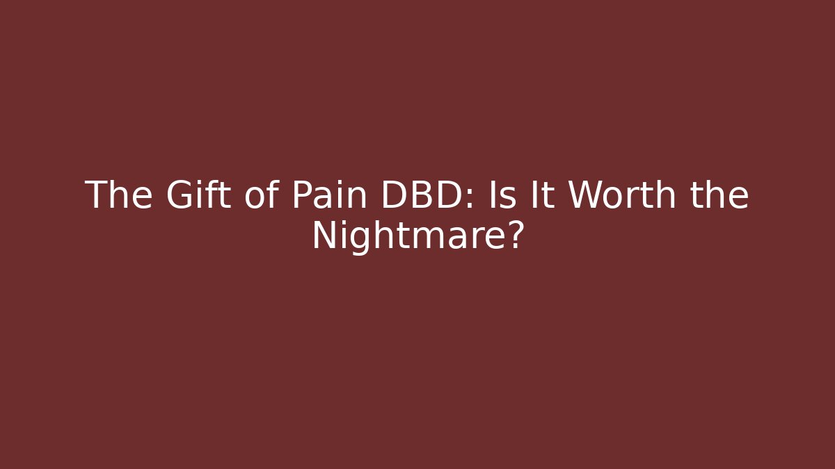 The Gift of Pain DBD: Is It Worth the Nightmare?