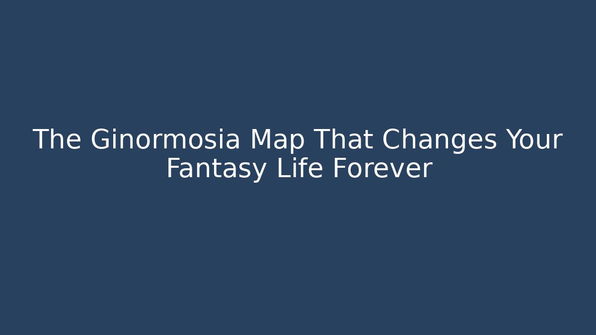 The Ginormosia Map That Changes Your Fantasy Life Forever - Felix Cat Insurance