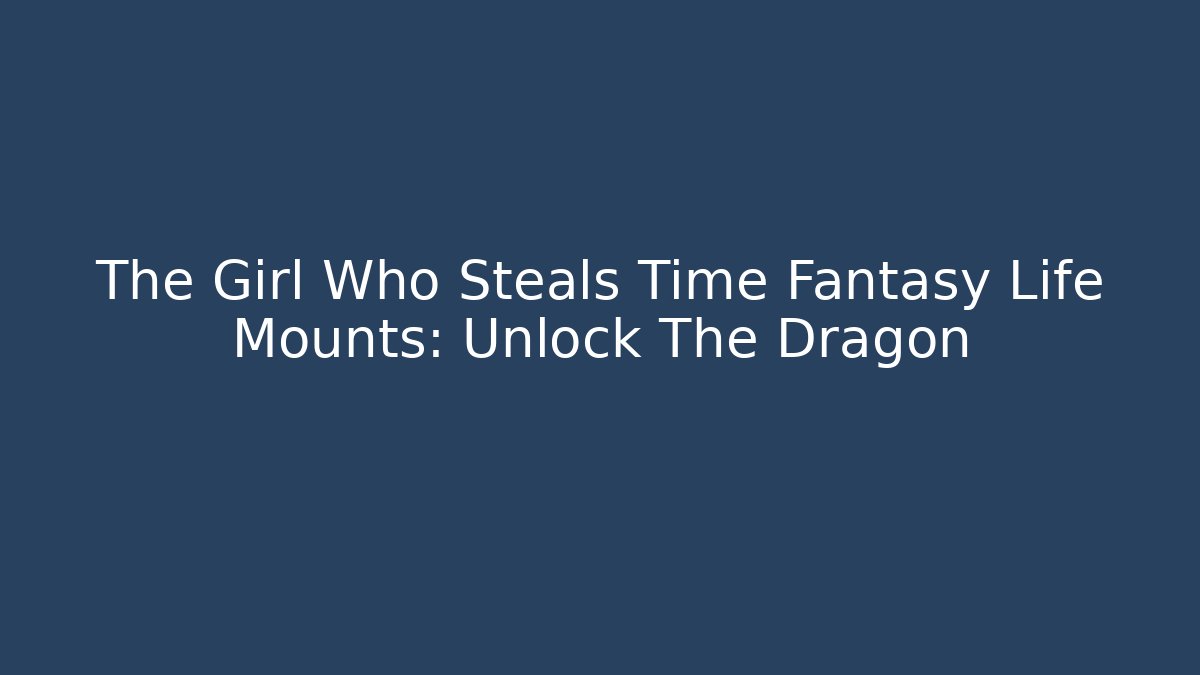 The Girl Who Steals Time Fantasy Life Mounts: Unlock The Dragon