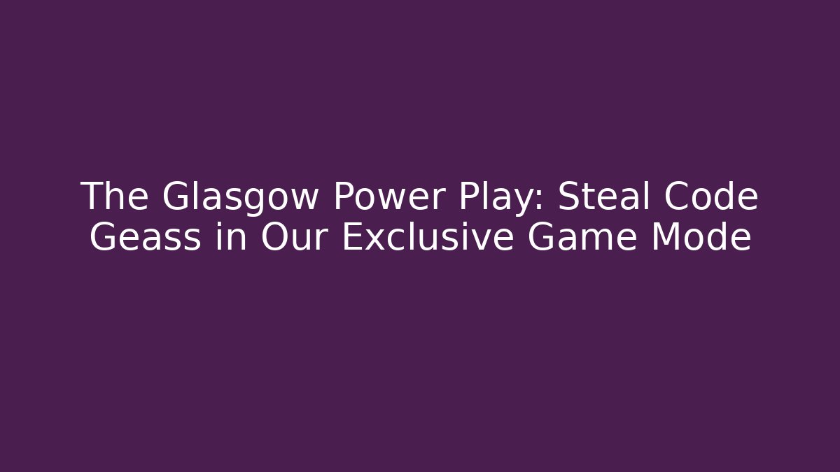 The Glasgow Power Play: Steal Code Geass in Our Exclusive Game Mode