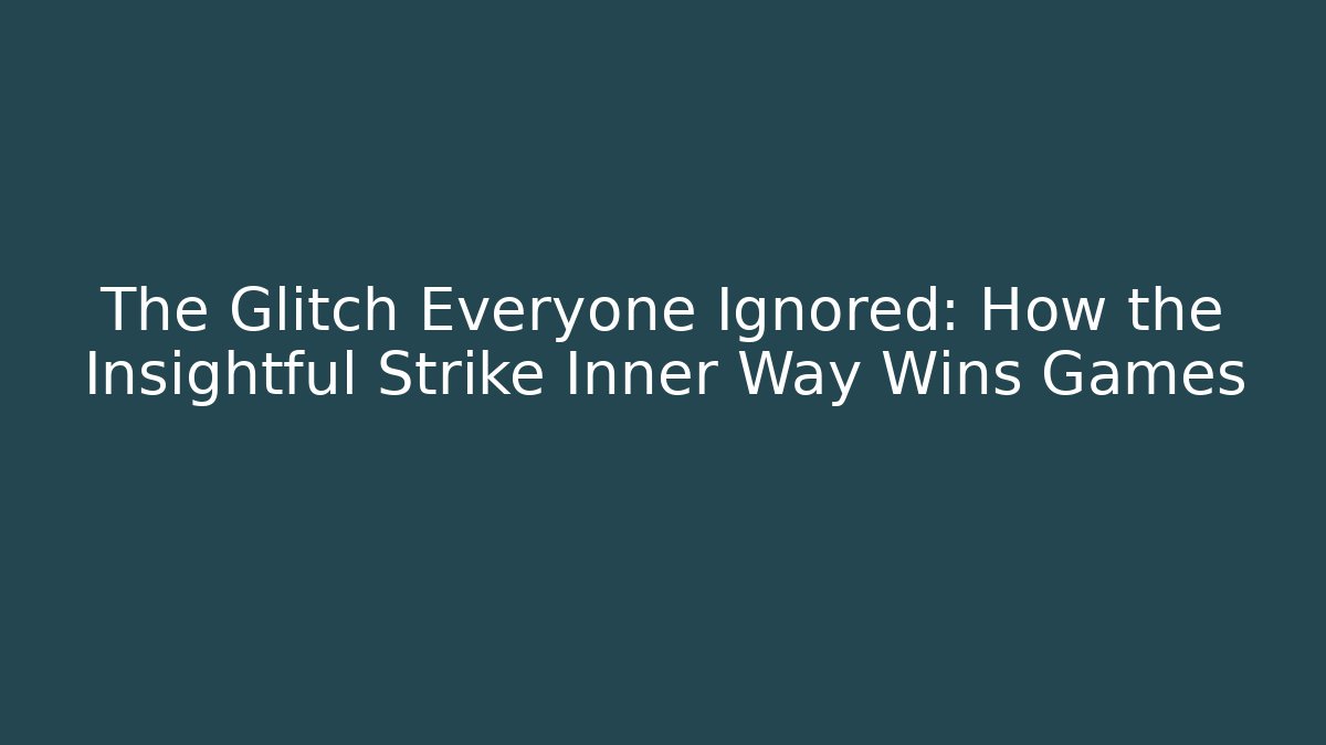 The Glitch Everyone Ignored: How the Insightful Strike Inner Way Wins Games
