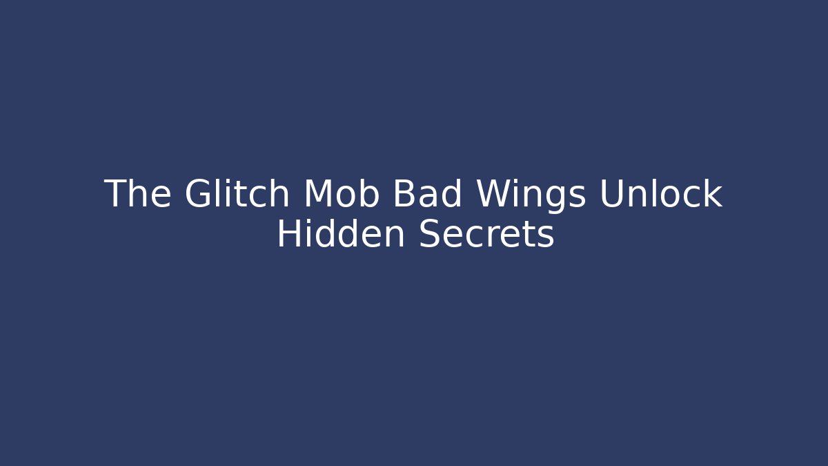 The Glitch Mob Bad Wings Unlock Hidden Secrets