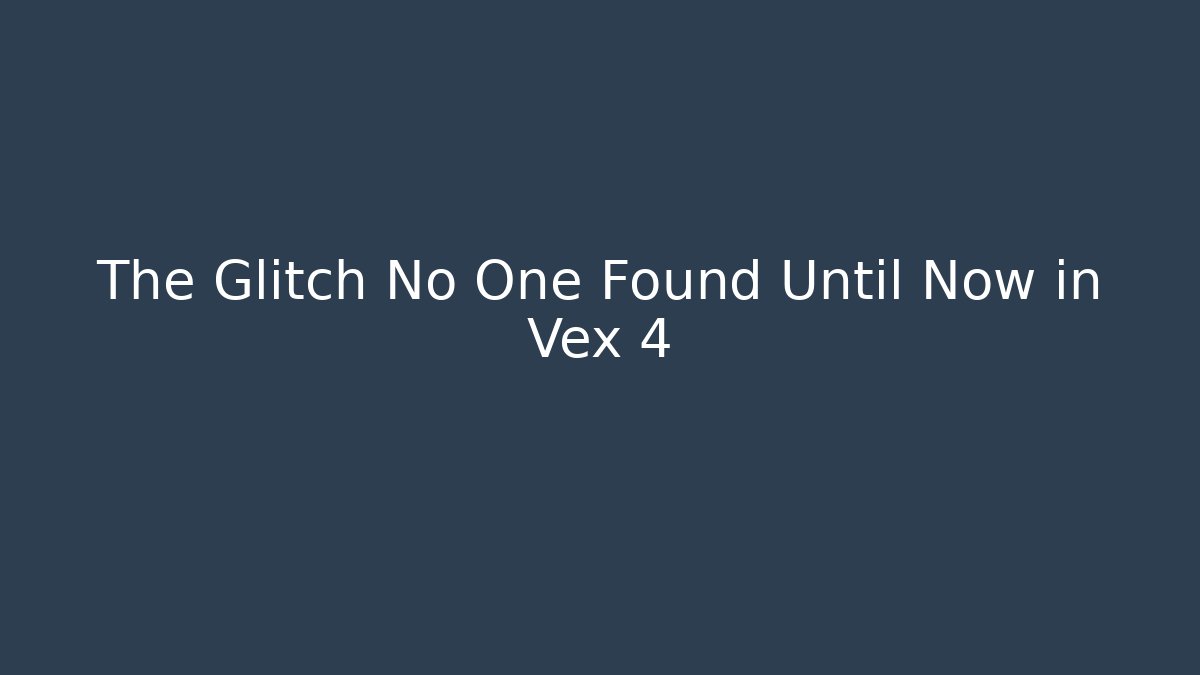 The Glitch No One Found Until Now in Vex 4