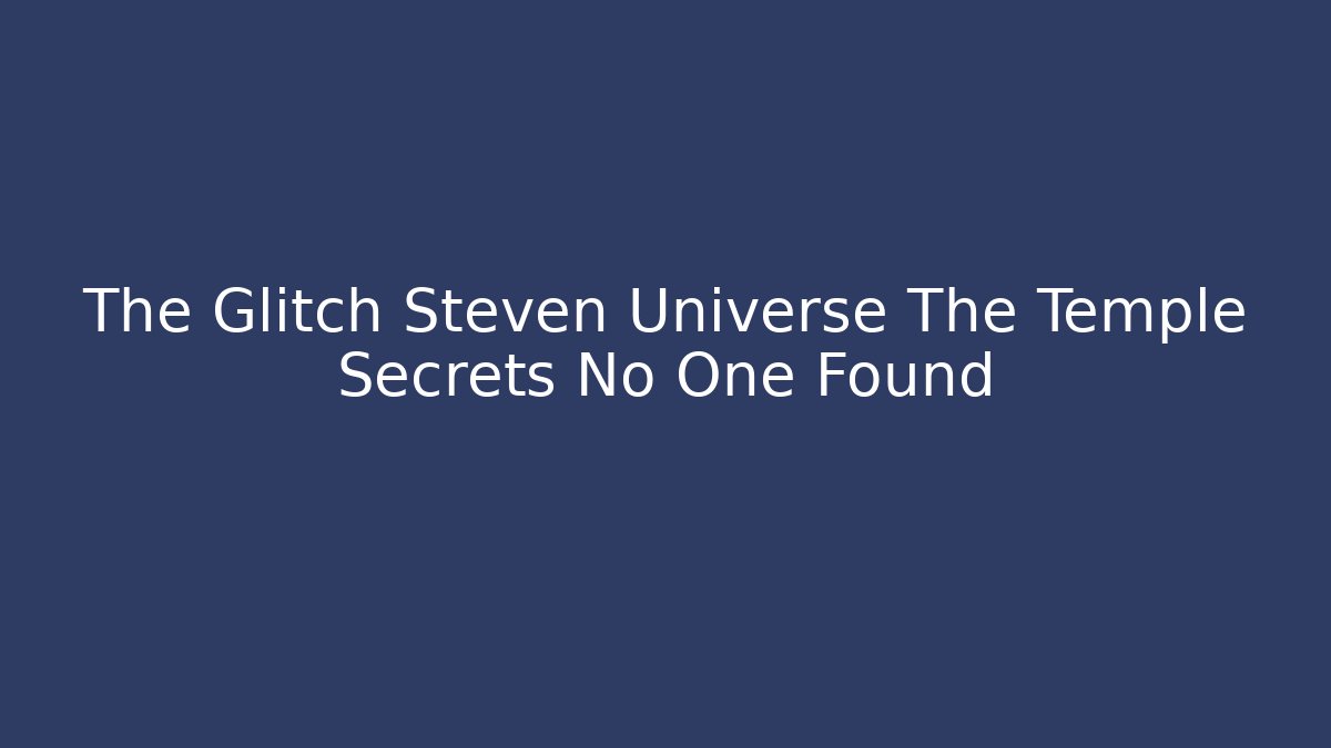 The Glitch Steven Universe The Temple Secrets No One Found