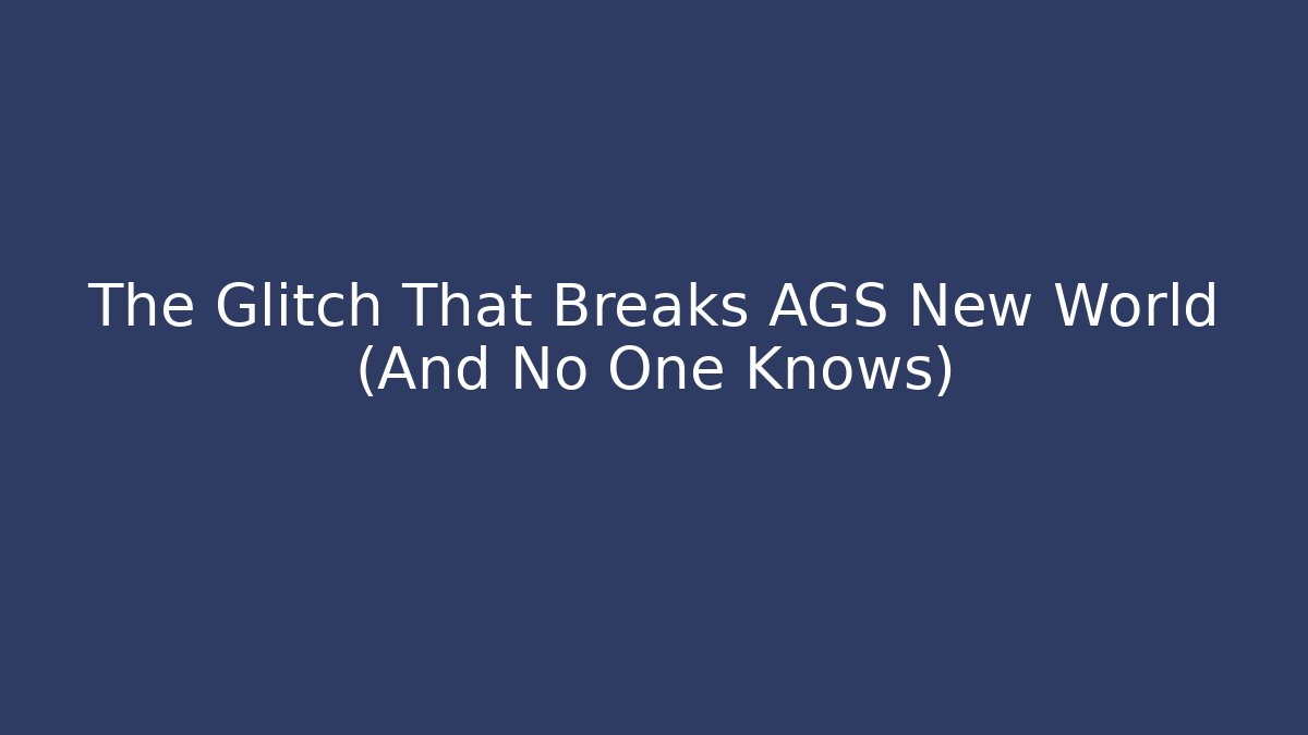 The Glitch That Breaks AGS New World (And No One Knows)