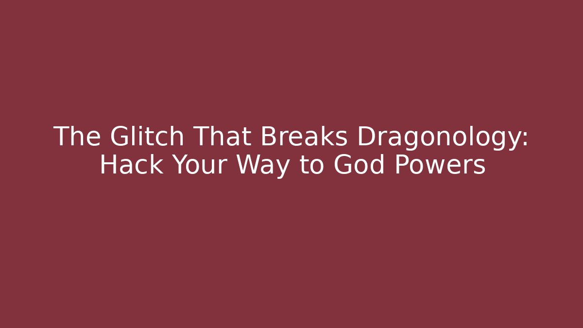 The Glitch That Breaks Dragonology: Hack Your Way to God Powers