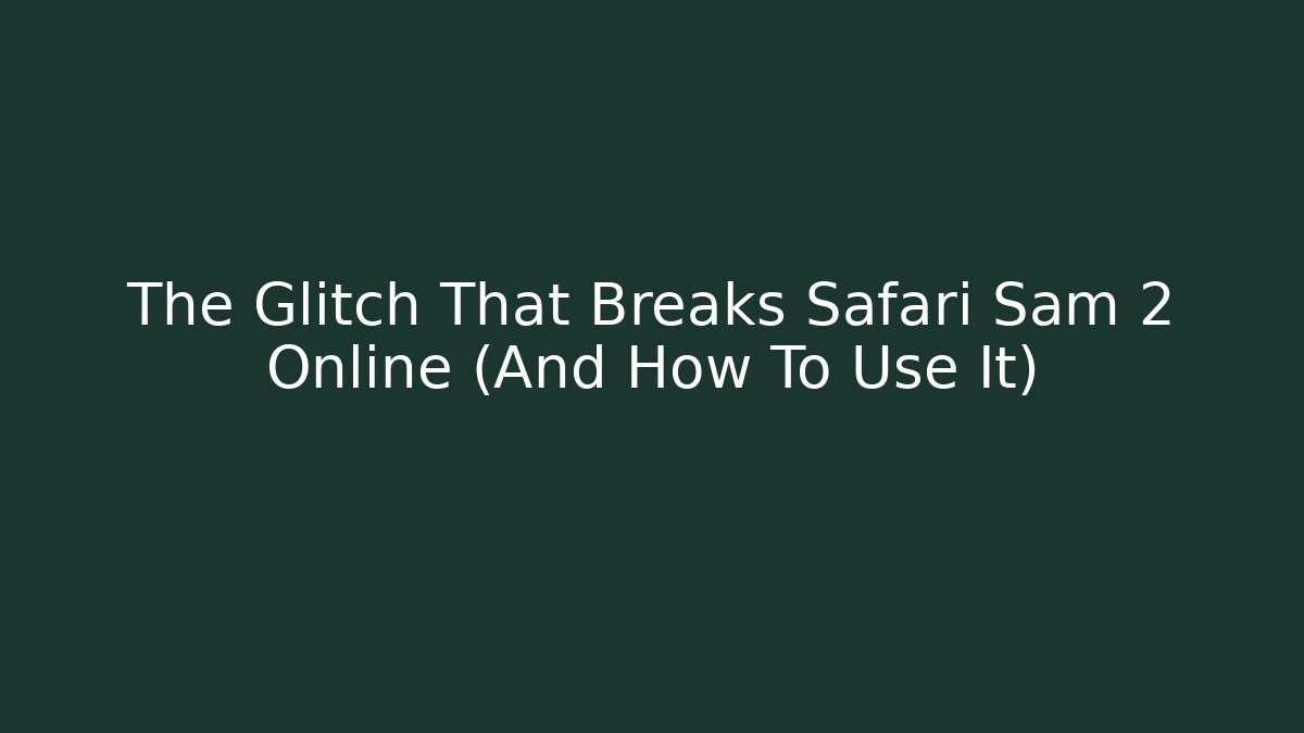 The Glitch That Breaks Safari Sam 2 Online (And How To Use It) - Felix Cat Insurance
