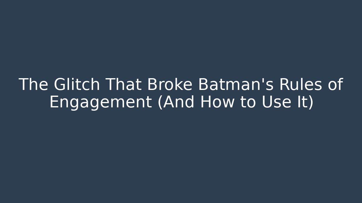 The Glitch That Broke Batman's Rules of Engagement (And How to Use It)