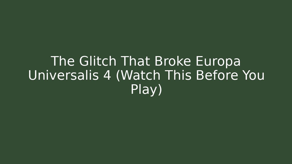 The Glitch That Broke Europa Universalis 4 (Watch This Before You Play)