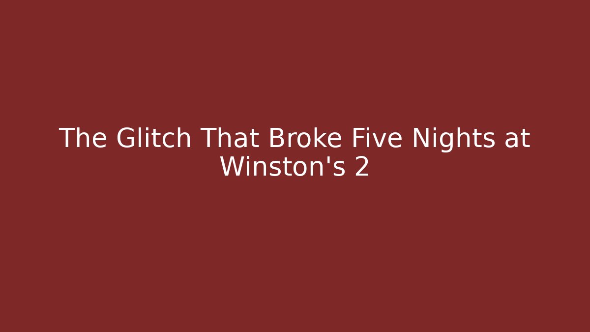The Glitch That Broke Five Nights at Winston's 2