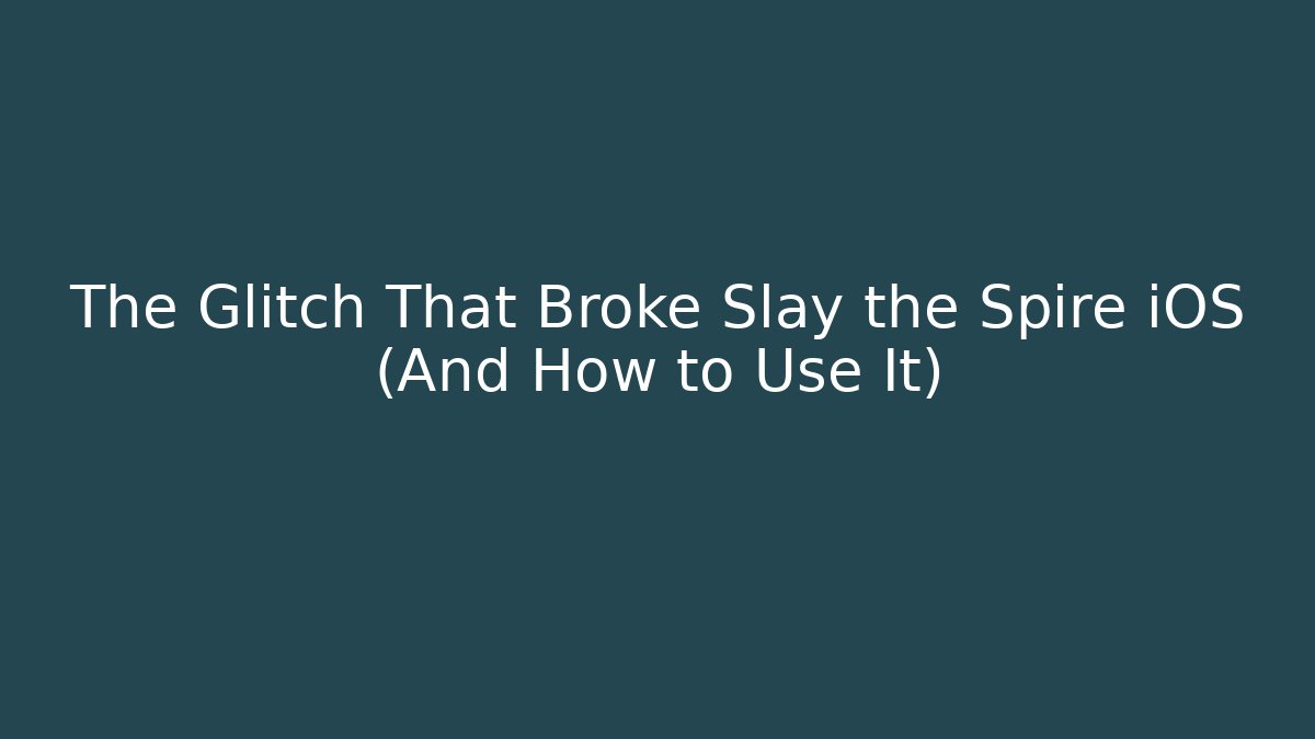 The Glitch That Broke Slay the Spire iOS (And How to Use It)