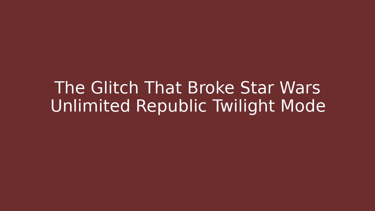 The Glitch That Broke Star Wars Unlimited Republic Twilight Mode
