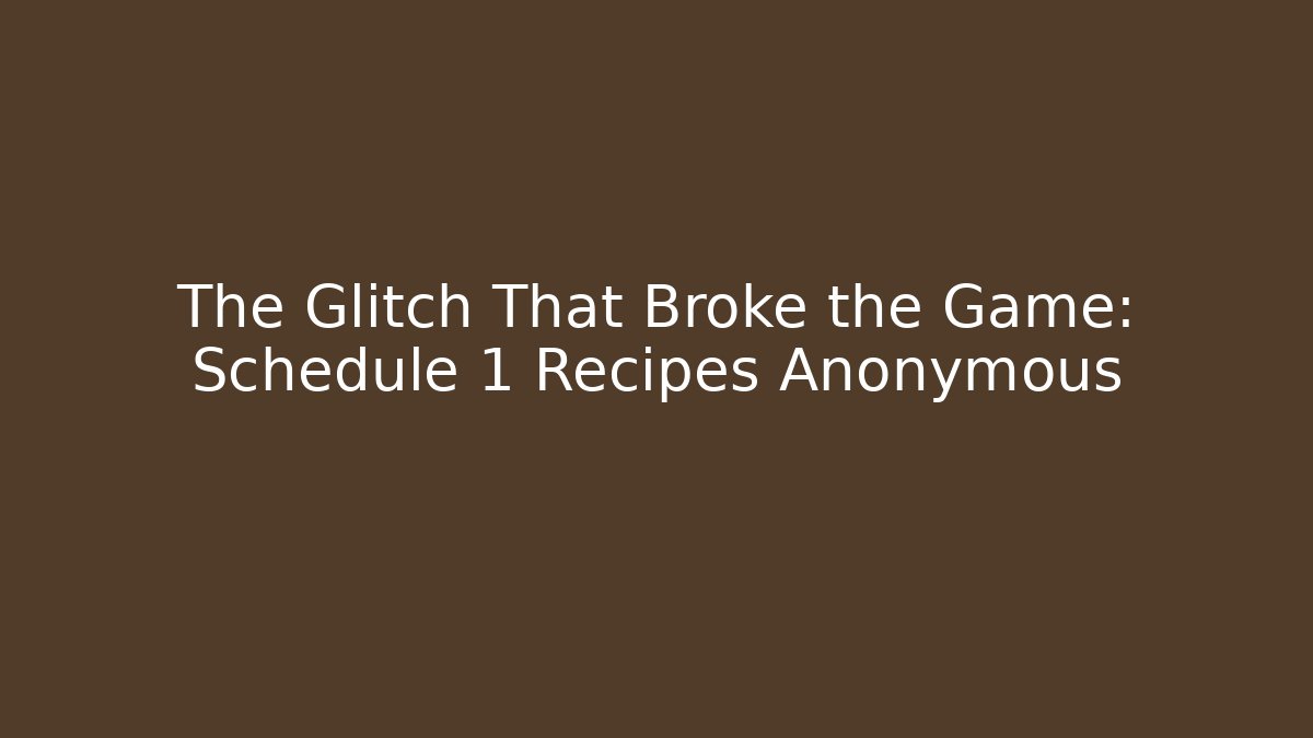 The Glitch That Broke the Game: Schedule 1 Recipes Anonymous