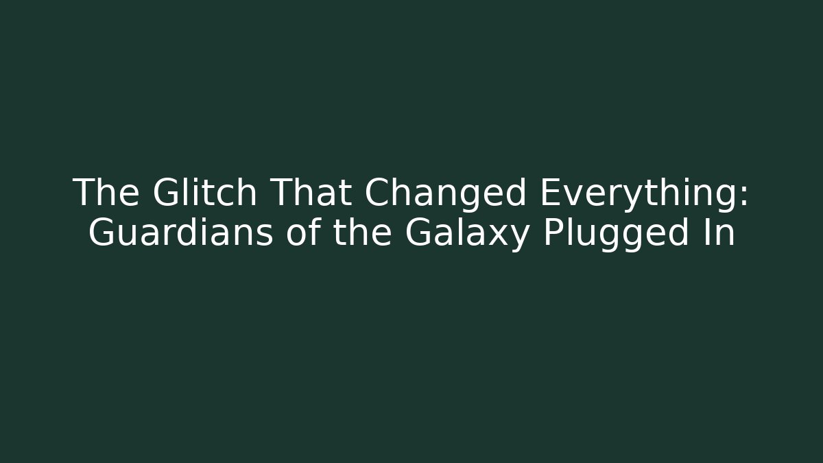 The Glitch That Changed Everything: Guardians of the Galaxy Plugged In