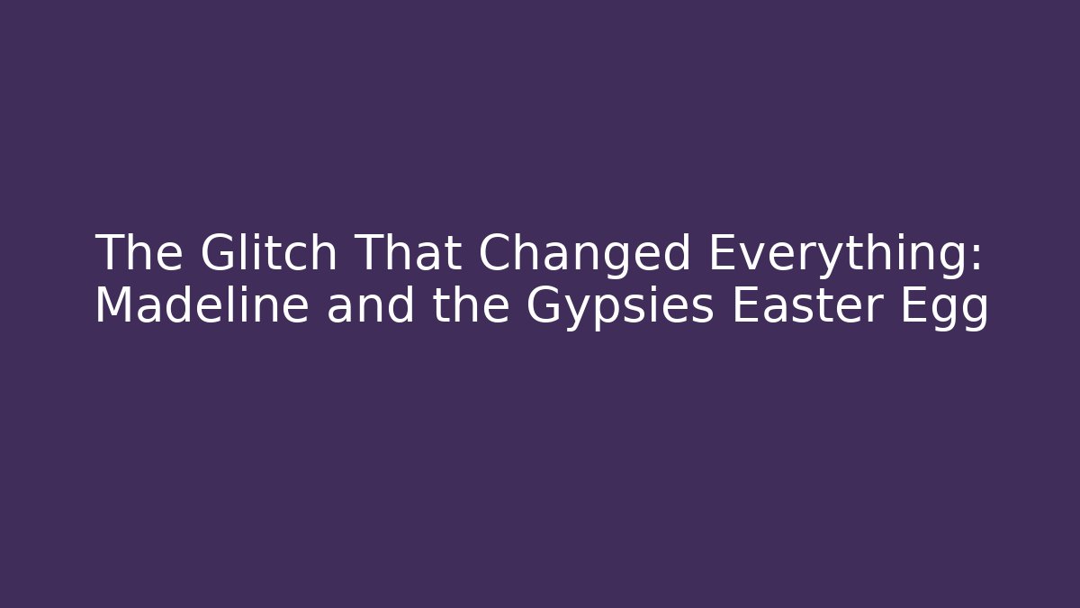 The Glitch That Changed Everything: Madeline and the Gypsies Easter Egg