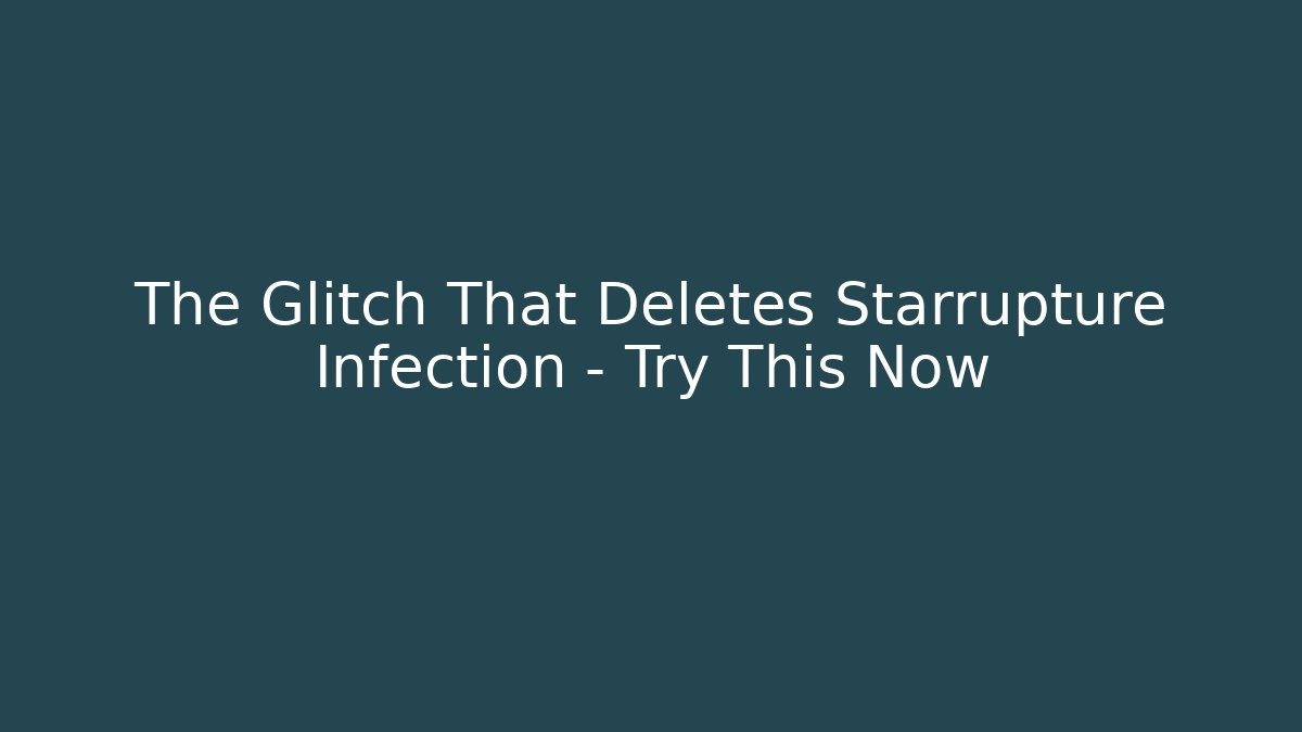 The Glitch That Deletes Starrupture Infection – Try This Now